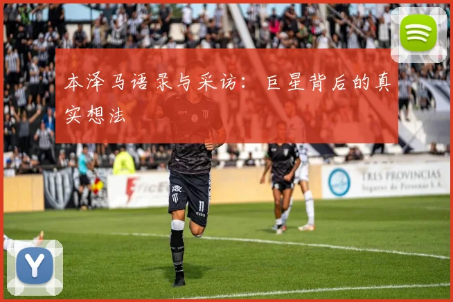 本泽马语录与采访：巨星背后的真实想法